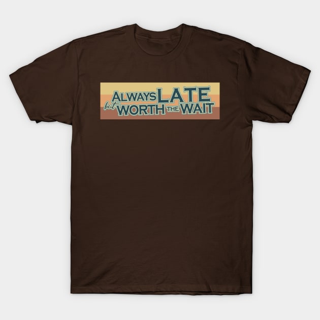 Always late but worth the wait T-Shirt by Abiarsa